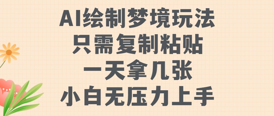 AI绘制梦境玩法，只需要复制粘贴，一天轻松拿几张，小白无压力上手-创业项目网