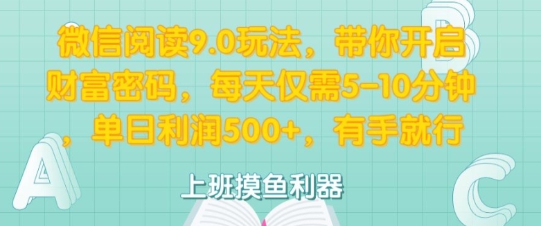 微信阅读9.0玩法，带你开启财富密码，每天仅需5-10分钟，有手就行-创业项目网