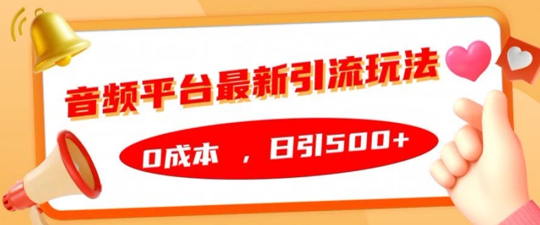 音频平台最新引流玩法，0成本，日引500+-创业项目网