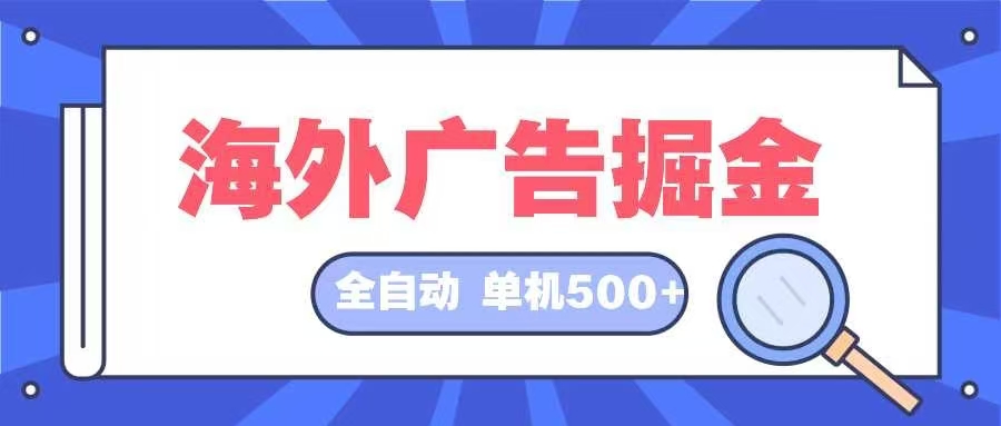 海外广告掘金 日入500+ 全自动挂机项目 长久稳定-创业项目网