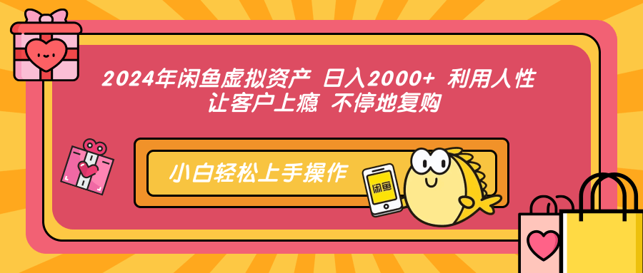 2024年闲鱼虚拟资产 日入2000+ 利用人性 让客户上瘾 不停地复购-创业项目网