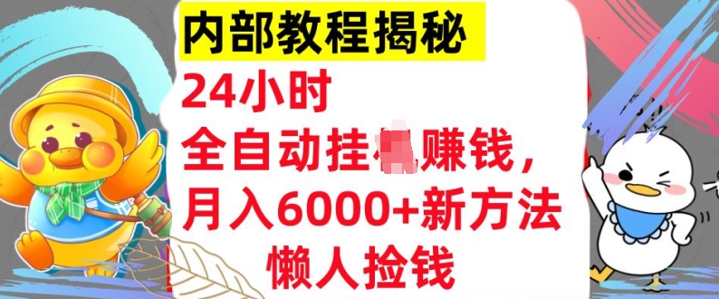 24小时全自动挂机，月入6000+懒人捡钱新方法，内部教程，干货揭秘!-创业项目网