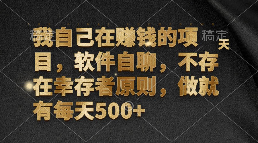 我自己在赚钱的项目，软件自聊，不存在幸存者原则，做就有每天500+-创业项目网