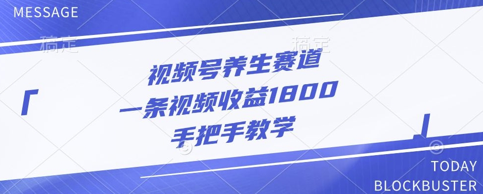 视频号养生赛道，一条视频收益1800，手把手教学-创业项目网