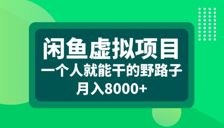 闲鱼虚拟项目，一个人就可以干的野路子，月入8000+-创业项目网