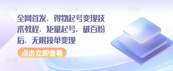 全网首发，得物起号变现技术教程，矩量起号，破百粉后，无限接单变现-创业项目网