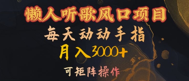 懒人听歌风口项目，每天动动手指月入3000+，可矩阵操作-创业项目网