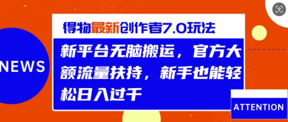 得物最新创作者7.0玩法，新平台无脑搬运，官方大额流量扶持，轻松日入1k-创业项目网