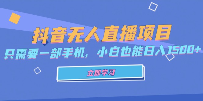 抖音无人直播项目，只需要一部手机，小白也能日入1500+-创业项目网