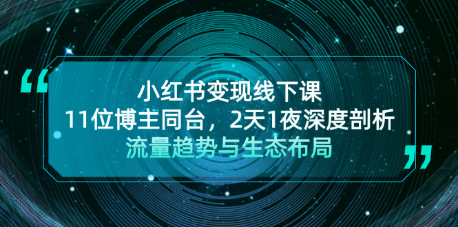 小红书变现线下课！11位博主同台，2天1夜深度剖析流量趋势与生态布局-创业项目网