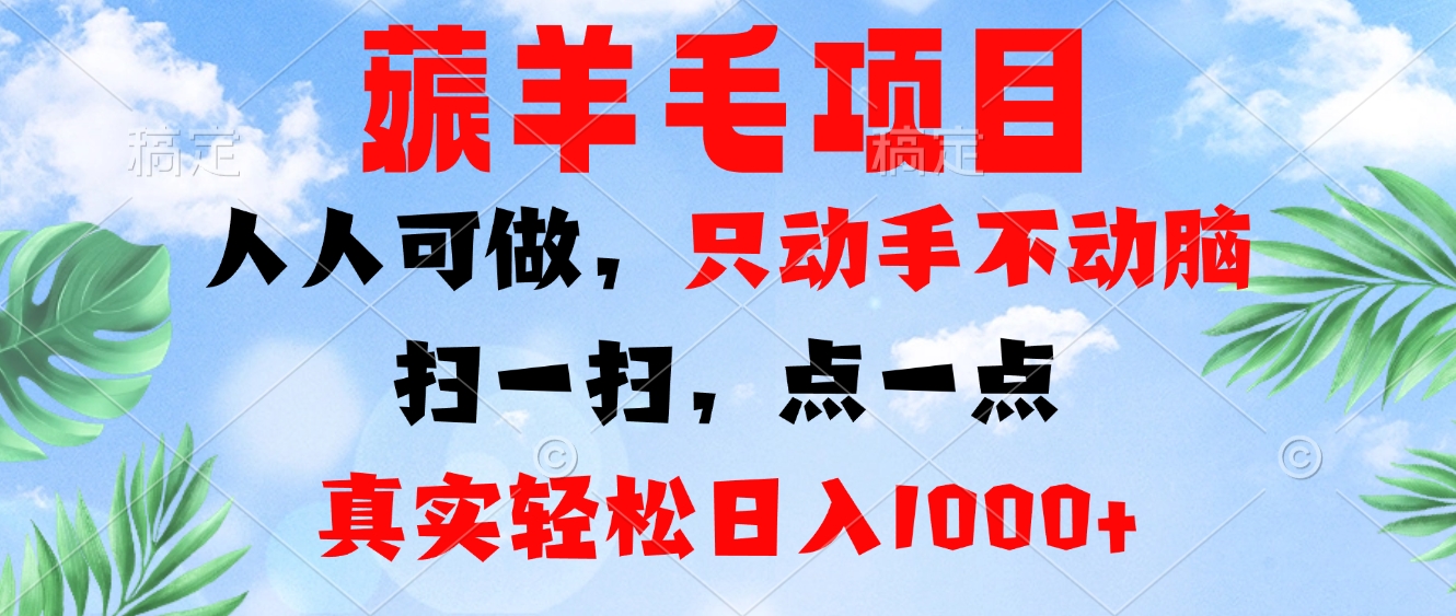 薅羊毛项目，人人可做，只动手不动脑。扫一扫，点一点，真实轻松日入1000+-创业项目网