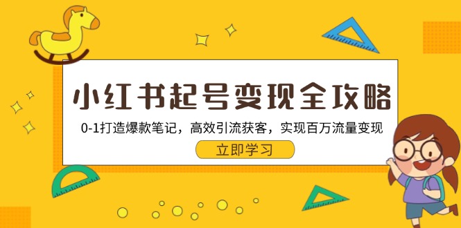 小红书起号变现全攻略：0-1打造爆款笔记，高效引流获客，实现百万流量变现-创业项目网