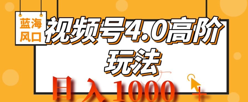 2024视频号4.0高阶变现项目，蓝海风口，日入1k-创业项目网