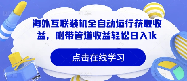 海外互联装机全自动运行获取收益，附带管道收益轻松日入1k-创业项目网