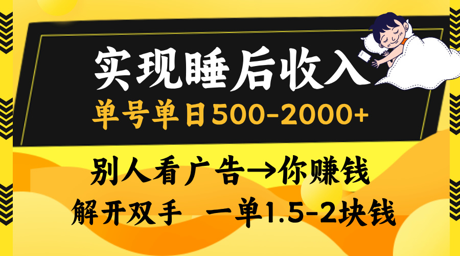 实现睡后收入，单号单日500-2000+,别人看广告＝你赚钱，无脑操作，一单1.5-2块钱-创业项目网