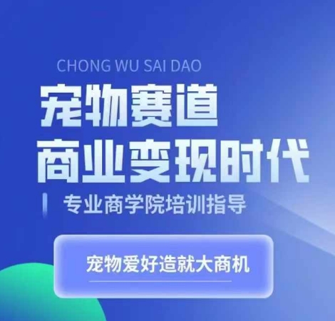 宠物赛道商业变现时代，学习宠物短视频带货变现，将宠物热爱变成事业-创业项目网