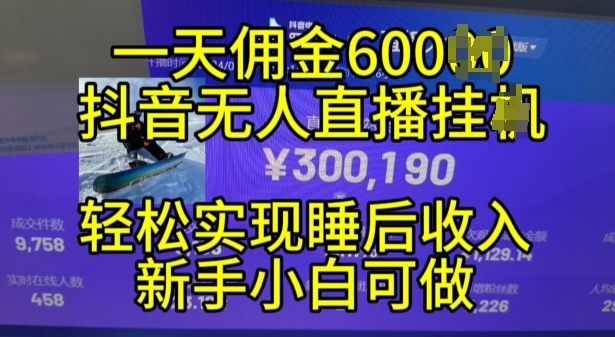 2024年11月抖音无人直播带货挂JI，小白的梦想之路，全天24小时收益不间断实现真正管道收益-创业项目网