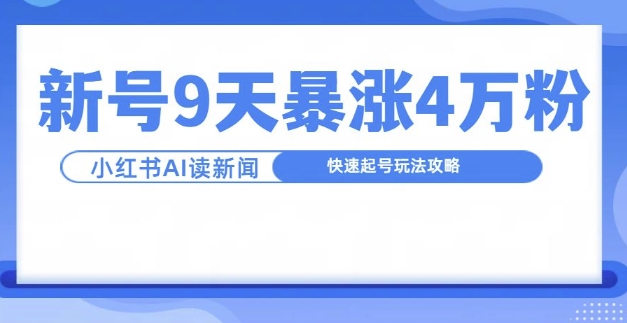 一分钟读新闻联播，9天爆涨4万粉，快速起号玩法攻略-创业项目网