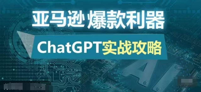 亚马逊爆款利器：ChatGPT实战攻略，以最低的成本和最高的效率打造日出百单的爆品-创业项目网