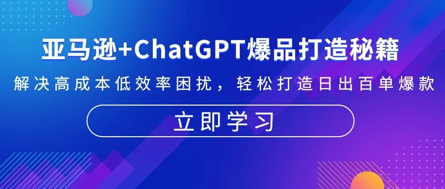 亚马逊+ChatGPT爆品打造秘籍：解决高成本低效率困扰 轻松打造日出百单爆款-创业项目网