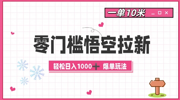 零门槛悟空拉新：一单10米爆单玩法，轻松日入1k-创业项目网