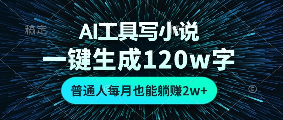 AI工具写小说，一键生成120万字，普通人每月也能躺赚2w+-创业项目网