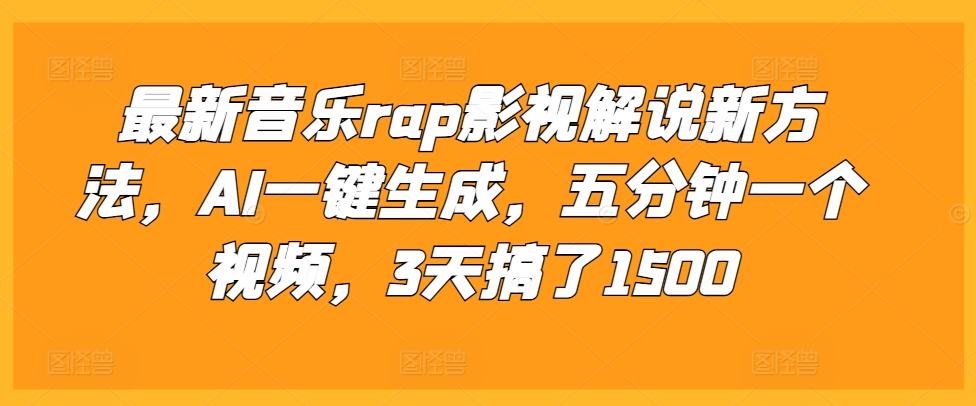 最新音乐rap影视解说新方法，AI一键生成，五分钟一个视频，3天搞了1500-创业项目网