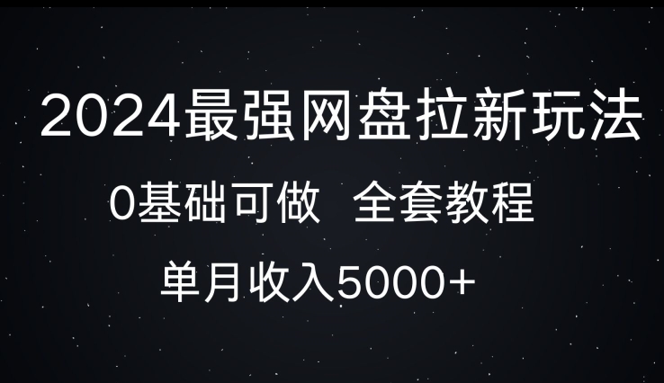 2024最强网盘拉新玩法，0基础可做，单月收入5000+-创业项目网