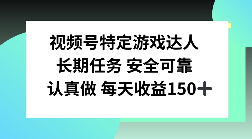 视频号特定游戏达人，官方长期任务，认真做每天收益150左右-创业项目网