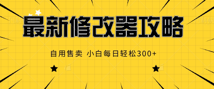 最新修改器攻略，自用售卖，小白每日轻松300+-创业项目网