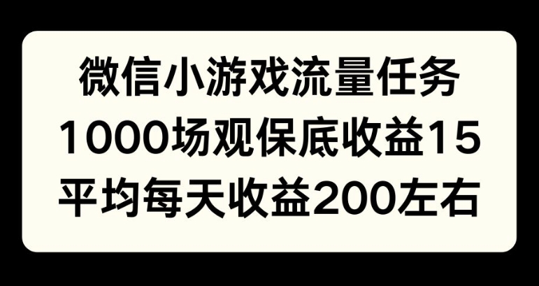 微信小游戏流量任务，1000场观保底15元收益， 平均每天收益214元-创业项目网