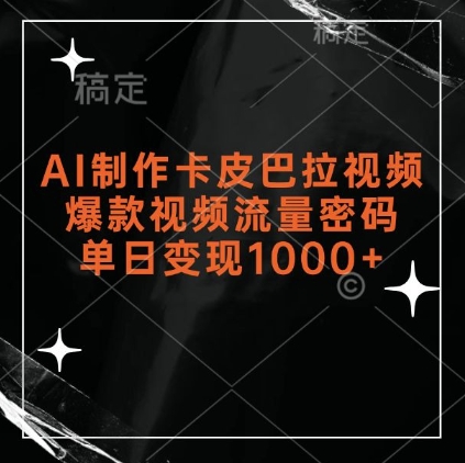 AI制作卡皮巴拉视频，爆款视频流量密码，单日变现1k-创业项目网