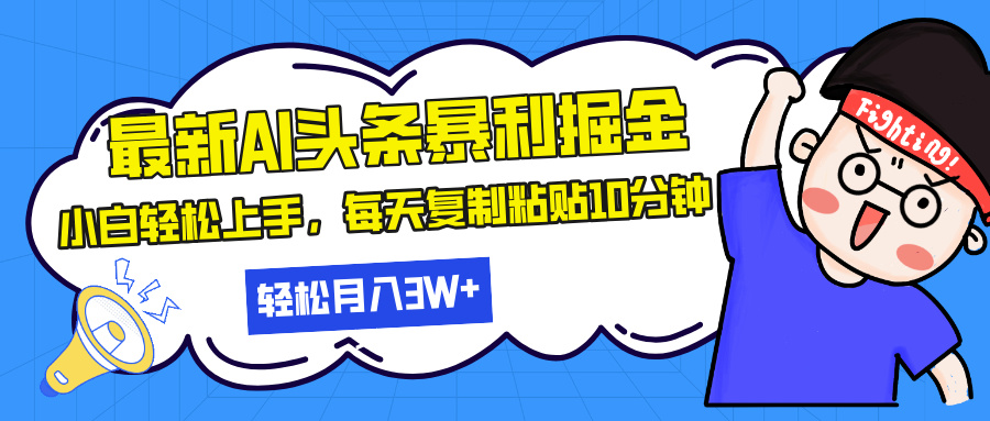 最新头条暴利掘金，AI辅助，轻松矩阵，每天复制粘贴10分钟，轻松月入3W+-创业项目网