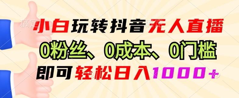 抖音小程序无人直播，0粉也可做，不违规不限流，小白一看就会-创业项目网