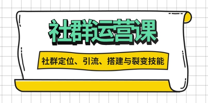 社群运营打卡计划：解锁社群定位、引流、搭建与裂变技能-创业项目网