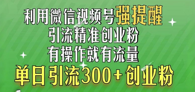 利用微信视频号“强提醒”功能，引流精准创业粉，搬砖式引流，单日引流300+创业粉-创业项目网