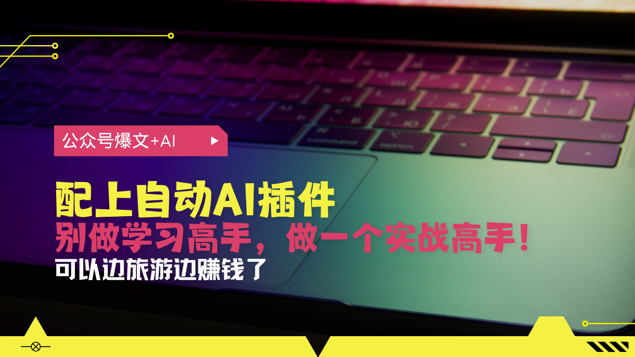 公众号爆文配上自动AI插件，从注册到10W+，可以边旅游边赚钱了-创业项目网