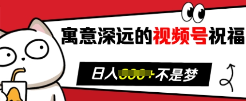 寓意深远的视频号祝福，粉丝增长无忧，带货效果事半功倍，日入多张-创业项目网