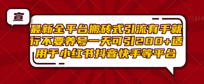 最新全平台搬砖式引流，有手就行，不要养号，一天可引200+项目粉，适用于小红书抖音快手等平台-创业项目网