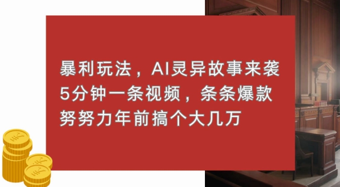 暴利玩法，AI灵异故事来袭，五分钟一条视频，条条爆款努努力过个肥年-创业项目网