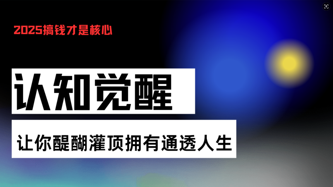 认知觉醒，让你醍醐灌顶拥有通透人生，掌握强大的秘密！觉醒开悟课-创业项目网