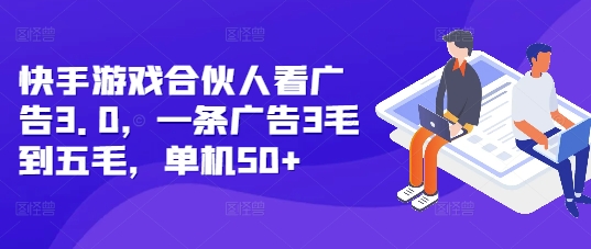 快手游戏合伙人看广告3.0，一条广告3毛到五毛，单机50+-创业项目网