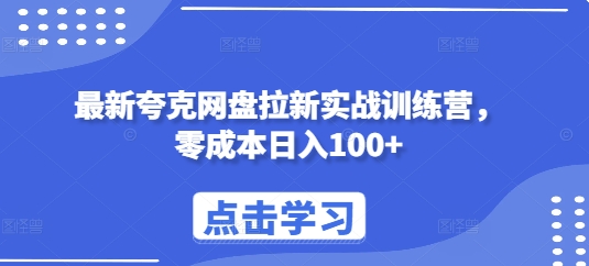 最新夸克网盘拉新实战训练营，零成本日入100+-创业项目网