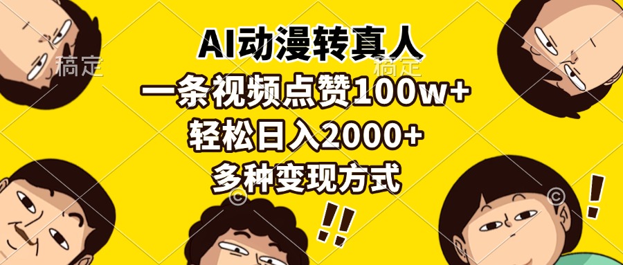 AI动漫转真人，一条视频点赞100w+，日入2000+，多种变现方式-创业项目网