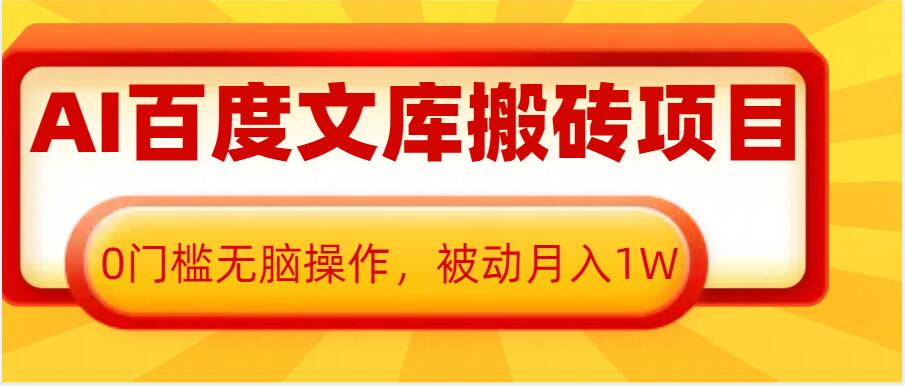 AI百度文库搬砖项目，0门槛无脑操作，被动月入1W-创业项目网