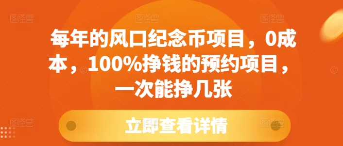 每年的风口纪念币项目，0成本，100%挣钱的预约项目，一次能挣几张-创业项目网