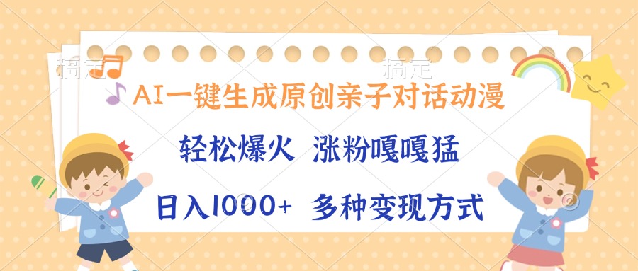 AI一键生成原创亲子对话动漫，单条视频播放破千万 ，日入1000+，多种变现方式-创业项目网