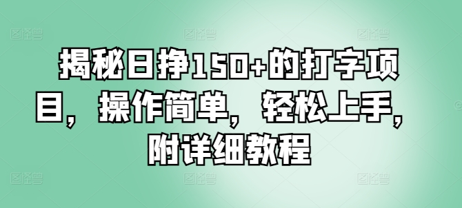 揭秘日挣150+的打字项目，操作简单，轻松上手，附详细教程-创业项目网