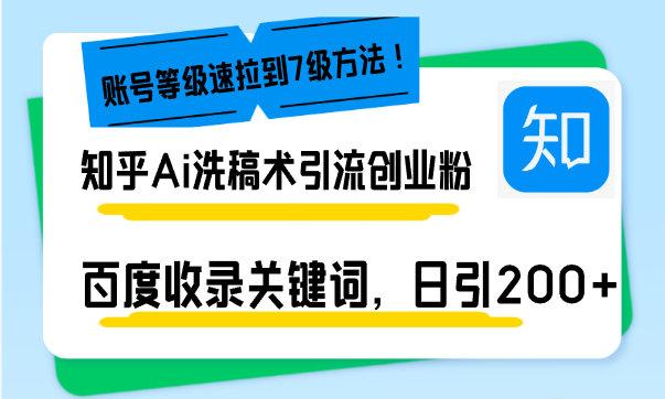 知乎Ai洗稿术引流，日引200+创业粉，文章轻松进百度搜索页，账号等级速拉到七级的方法-创业项目网