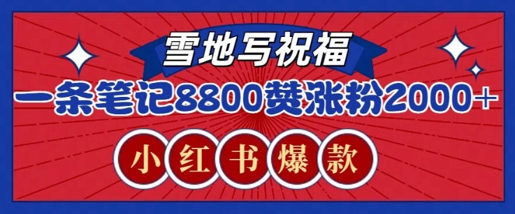 一条笔记8800+赞，涨粉2000+，火爆小红书雪地写祝福玩法-创业项目网